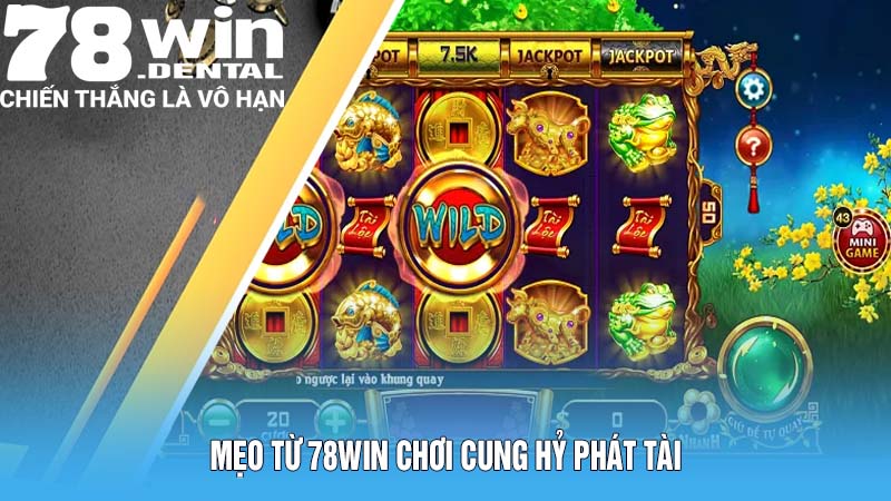 Cung Hỷ Phát Tài - Game Nổ Hũ Đậm Chất Văn Hóa Phương Đông 6 Mẹo từ 78Win chơi Cung Hỷ Phát Tài