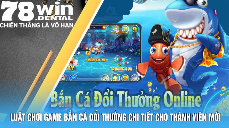 Bắn Cá Đổi Thưởng – Tựa Game 78Win Mang Đến Cơ Hội Phát Tài 5 Luật chơi game bắn cá đổi thưởng chi tiết cho thành viên mới