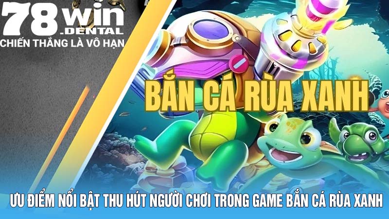 Bắn Cá Rùa Xanh - Săn Kho Báu, Nhận Tiền Tỷ Mỗi Ngày 5 Ưu điểm nổi bật thu hút người chơi trong game bắn cá rùa xanh